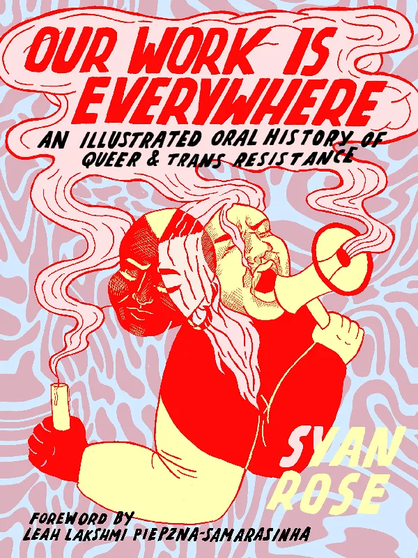 Our Work Is Everywhere: An Illustrated Oral History of Queer & Trans Resistance