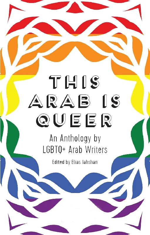 This Arab Is Queer: An Anthology by LGBTQ+ Arab Writers